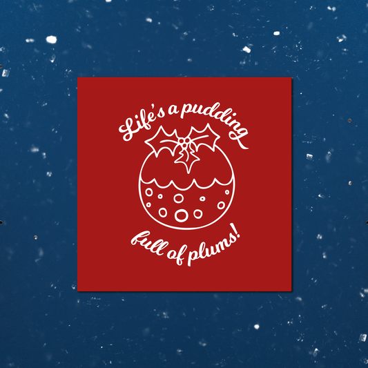"Life's a pudding full of plums" Christmas Cards